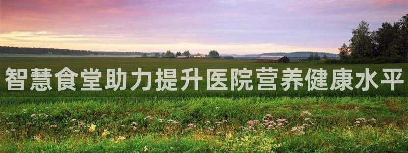 尊龙t400和尊龙t300区别：智慧食堂助力提升医院营养健康